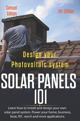 Design Your Photovoltaic System Solar Panels 101 1st Edition: Learn How to Install and Design Your Own Solar Panel System Power Your Home, Business, B by Delfin Cota, Alan Adrian