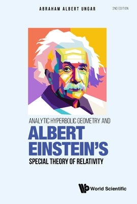 Analytic Hyperbolic Geometry and Albert Einstein's Special Theory of Relativity (Second Edition) by Ungar, Abraham Albert