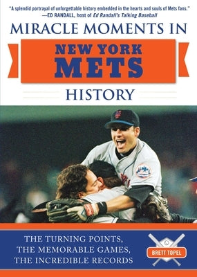 Miracle Moments in New York Mets History: The Turning Points, the Memorable Games, the Incredible Records by Topel, Brett