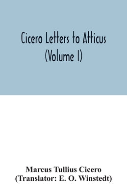 Cicero Letters to Atticus (Volume I) by Tullius Cicero, Marcus