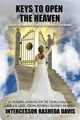 Keys to Open the Heaven: Release the Kingdom of God in the Earth as it is in Heaven by Davis, Rasheda