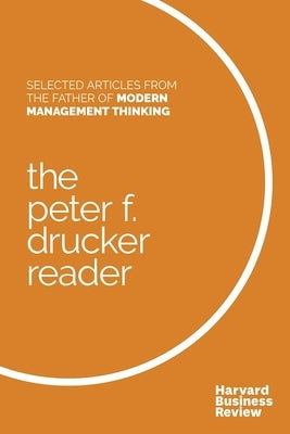 The Peter F. Drucker Reader: Selected Articles from the Father of Modern Management Thinking by Drucker, Peter F.