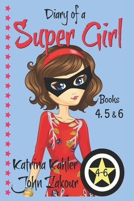 Diary of a SUPER GIRL - Books 4 - 6: Books for Girls 9-12 by Zakour, John