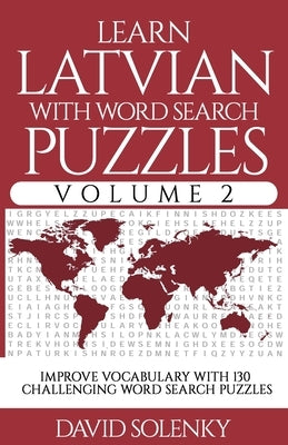 Learn Latvian with Word Search Puzzles Volume 2: Learn Latvian Language Vocabulary with 130 Challenging Bilingual Word Find Puzzles for All Ages by Solenky, David