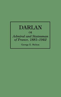 Darlan: Admiral and Statesman of France, 1881-1942 by Melton, George