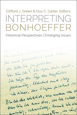 Interpreting Bonhoeffer: Historical Perspectives, Emerging Issues by Green, Clifford J.