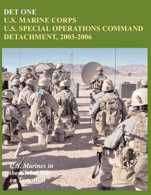 Det One: U.S. Marine Corps U.S. Special Operations Command Detachment, 2003-2006 (U.S. Marines in the Global War on Terrorism) by Piedmont, John P.