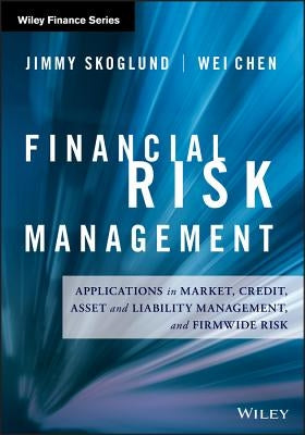 Financial Risk Management: Applications in Market, Credit, Asset and Liability Management and Firmwide Risk by Skoglund, Jimmy