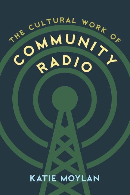 The Cultural Work of Community Radio by Moylan, Katie