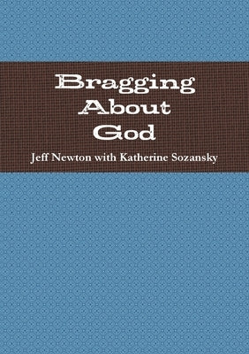 Bragging About God by Newton, Jeff