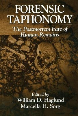 Forensic Taphonomy: The Postmortem Fate of Human Remains by Sorg, Marcella H.