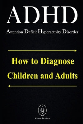 ADHD - Attention Deficit Hyperactivity Disorder. How to Diagnose Children and Adults by Deminco, Marcus
