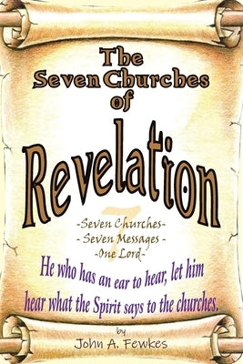The Seven Churches of Revelation: Seven Churches - Seven Messages - One Lord by Fewkes, John a.