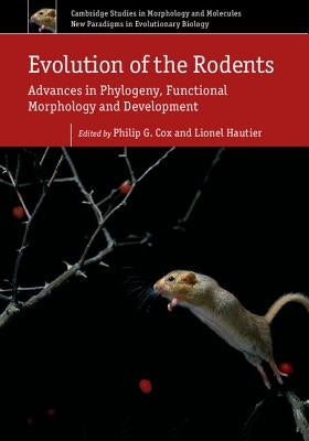 Evolution of the Rodents: Volume 5: Advances in Phylogeny, Functional Morphology and Development by Cox, Philip G.
