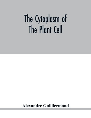 The cytoplasm of the plant cell by Guilliermond, Alexandre