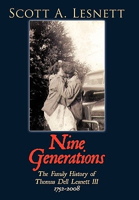 Nine Generations: The Family History of Thomas Dell Lesnett III 1752-2008 by Lesnett, Scott A.