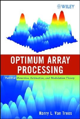 Optimum Array Processing: Part IV of Detection, Estimation, and Modulation Theory by Van Trees, Harry L.