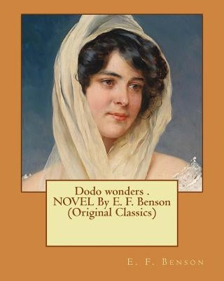 Dodo wonders . NOVEL By E. F. Benson (Original Classics) by Benson, E. F.