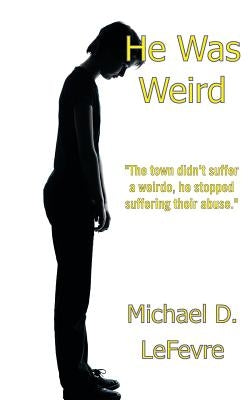 He Was Weird by Lefevre, Michael D.