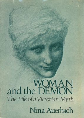 Woman and the Demon: The Life of a Victorian Myth by Auerbach, Nina