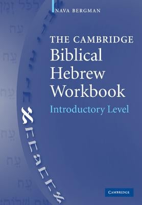 The Cambridge Biblical Hebrew Workbook: Introductory Level by Bergman, Nava