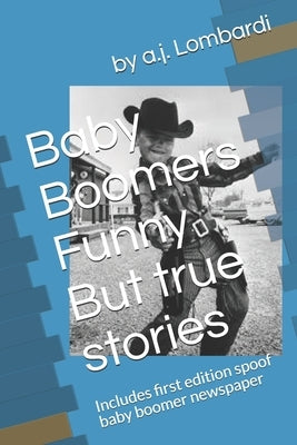Baby Boomers Funny But true stories: Includes first edition spoof baby boomer newspaper by Lombardi, A. J.