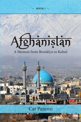 Afghanistan: A Memoir From Brooklyn to Kabul by Parenti, Cat