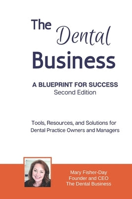 The Dental Business: A Blueprint for Success Second Edition: Tools, Resources and Solutions for Dental Practice Owners and Managers by Fisher-Day, Mary