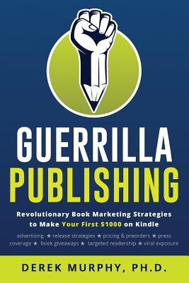 Guerrilla Publishing: Revolutionary Book Marketing Strategies by Murphy, Derek