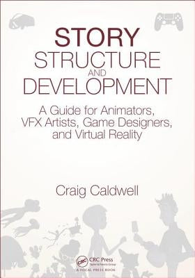 Story Structure and Development: A Guide for Animators, Vfx Artists, Game Designers, and Virtual Reality by Caldwell, Craig
