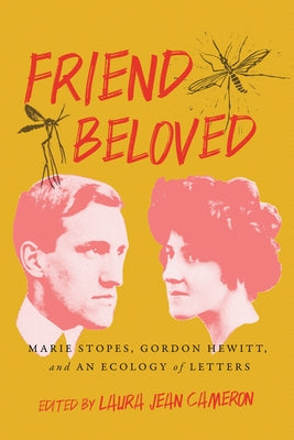 Friend Beloved: Marie Stopes, Gordon Hewitt, and an Ecology of Letters by Cameron, Laura Jean