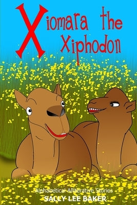 Xiomara The Xiphodon: A fun read-aloud illustrated tongue twisting tale brought to you by the letter X by Baker, Sally Lee