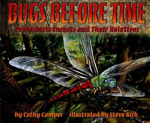 Bugs Before Time: Prehistoric Insects and Their Relatives by Camper, Cathy