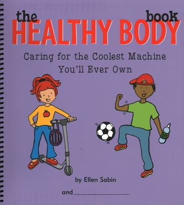 The Healthy Body Book: Caring for the Coolest Machine You'll Ever Own by Sabin, Ellen