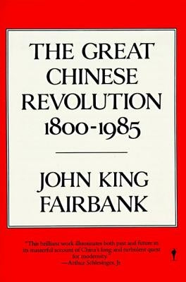 The Great Chinese Revolution: 1800-1985 by Fairbank, John King