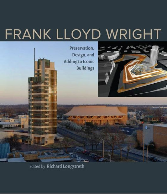 Frank Lloyd Wright: Preservation, Design, and Adding to Iconic Buildings by Longstreth, Richard