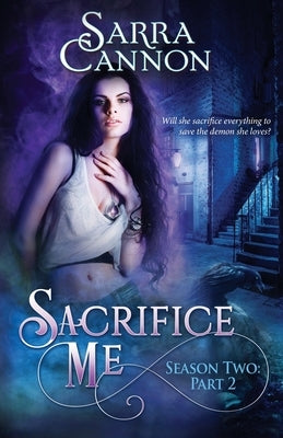 Sacrifice Me, Season Two: Part 2 by Cannon, Sarra