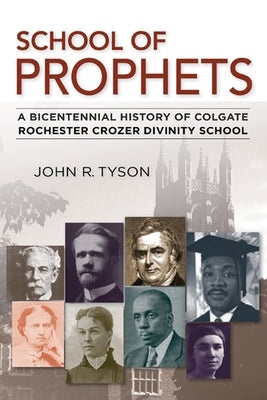 School of Prophets: A Bicentennial History of Colgate Rochester Crozer Divinity School by Tyson, John R.