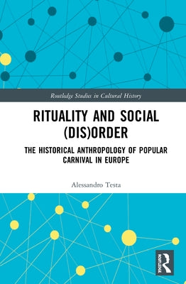 Rituality and Social (Dis)Order: The Historical Anthropology of Popular Carnival in Europe by Testa, Alessandro