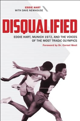Disqualified: Eddie Hart, Munich 1972, and the Voices of the Most Tragic Olympics by Hart, Eddie