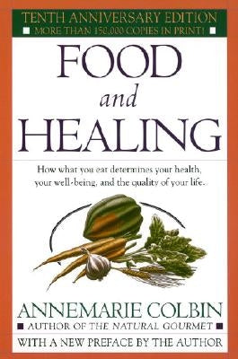 Food and Healing: How What You Eat Determines Your Health, Your Well-Being, and the Quality of Your Life by Colbin, Annemarie