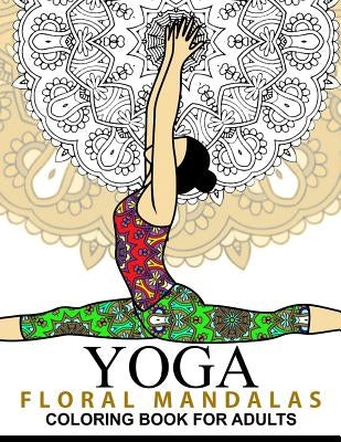 Yoga and Floral Mandala Adult Coloring Book: With Yoga Poses and Mandalas (Arts On Coloring Books) by Yoga Publishing