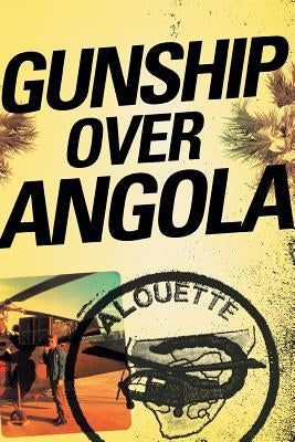 Gunship Over Angola: The Story of a Maverick Pilot by Joubert, Steve