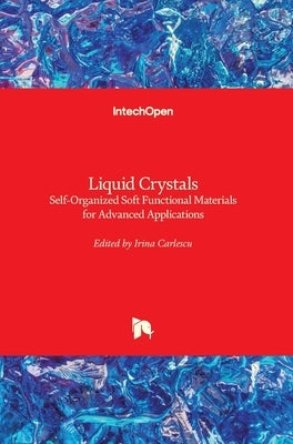 Liquid Crystals: Self-Organized Soft Functional Materials for Advanced Applications by Carlescu, Irina