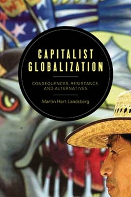 Capitalist Globalization: Consequences, Resistance, and Alternatives by Hart-Landsberg, Martin
