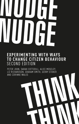 Nudge, nudge, think, think: Experimenting with ways to change citizen behaviour, second edition by John, Peter