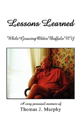 Lessons Learned While Growing Old in Buffalo NY by Murphy, Thomas J.