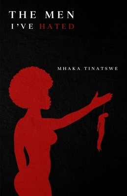 The Men I've Hated by Mhaka, Tinatswe