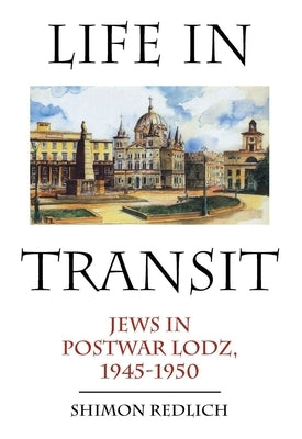Life in Transit: Jews in Postwar Lodz, 1945-1950 by Redlich, Shimon