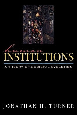 Human Institutions: A Theory of Societal Evolution by Turner, Jonathan H.